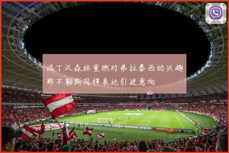 诺丁汉森林重燃对弗拉泰西的兴趣那不勒斯同样表达引进意向