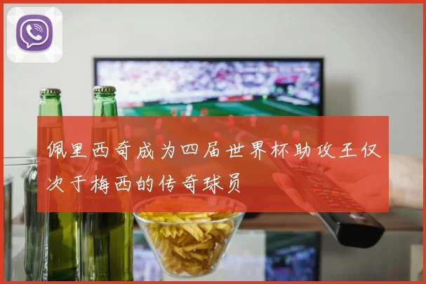 佩里西奇成为四届世界杯助攻王仅次于梅西的传奇球员