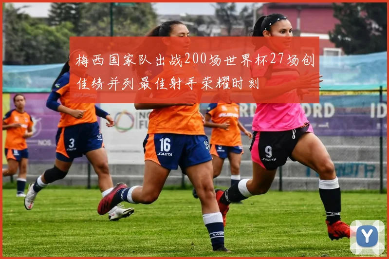 梅西国家队出战200场世界杯27场创佳绩并列最佳射手荣耀时刻